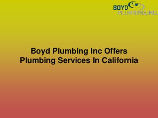 Boyd Plumbing Inc Offers
Plumbing Services In California
 