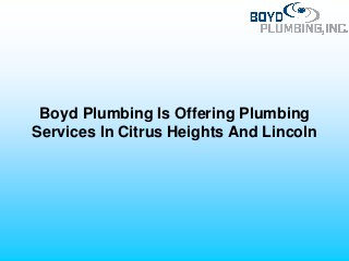 Boyd Plumbing Is Offering Plumbing
Services In Citrus Heights And Lincoln
 