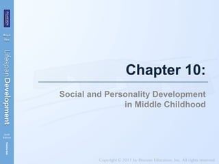Chapter 10:
Social and Personality Development
in Middle Childhood
 