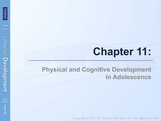 Chapter 11:
Physical and Cognitive Development
in Adolescence
 