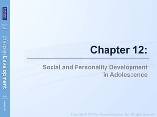 Chapter 12:
Social and Personality Development
in Adolescence
 