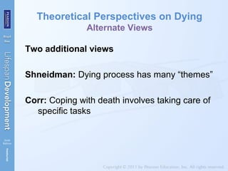 Theoretical Perspectives on Dying
Alternate Views
Two additional views
Shneidman: Dying process has many “themes”
Corr: Coping with death involves taking care of
specific tasks
 