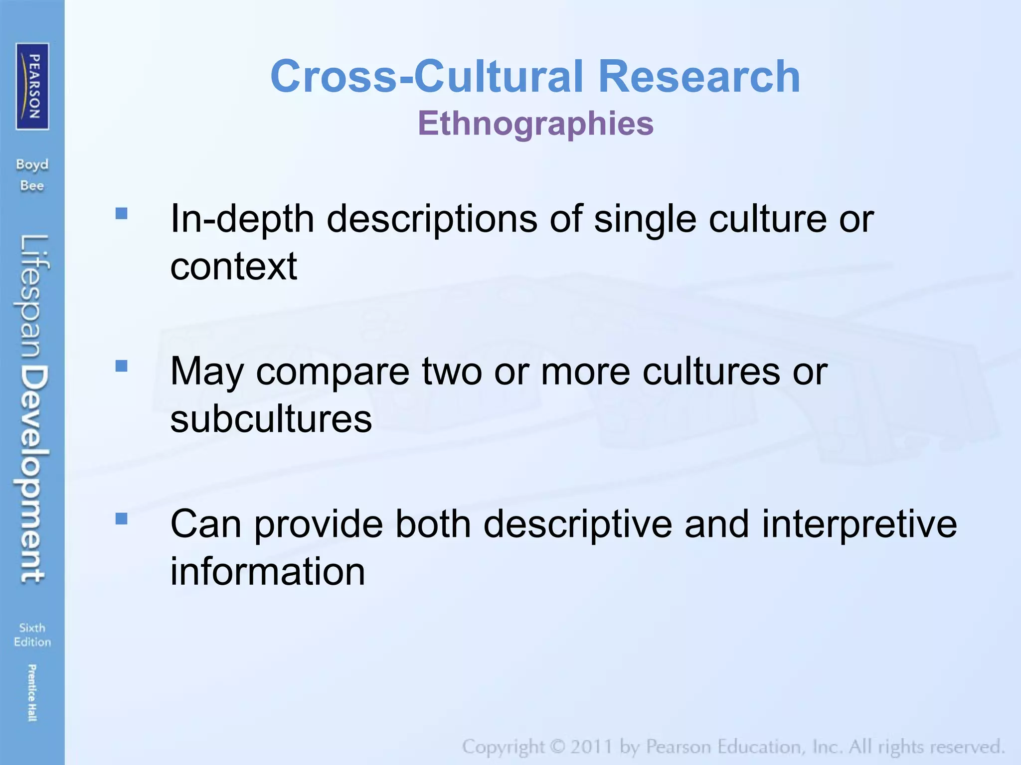 Cross-Cultural Research
Ethnographies
 In-depth descriptions of single culture or
context
 May compare two or more cultures or
subcultures
 Can provide both descriptive and interpretive
information
 