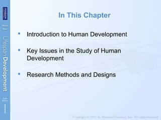 In This Chapter
 Introduction to Human Development
 Key Issues in the Study of Human
Development
 Research Methods and Designs
 