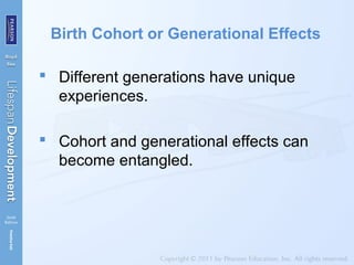 Birth Cohort or Generational Effects
 Different generations have unique
experiences.
 Cohort and generational effects can
become entangled.
 
