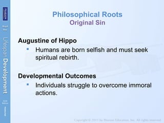Philosophical Roots
Original Sin
Augustine of Hippo
 Humans are born selfish and must seek
spiritual rebirth.
Developmental Outcomes
 Individuals struggle to overcome immoral
actions.
 