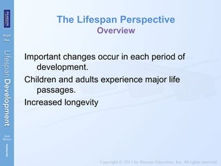 The Lifespan Perspective
Overview
Important changes occur in each period of
development.
Children and adults experience major life
passages.
Increased longevity
 