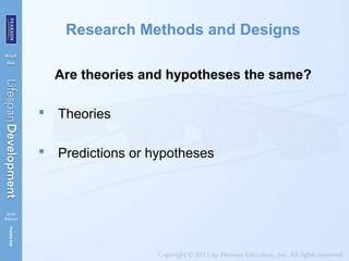 Research Methods and Designs
Are theories and hypotheses the same?
 Theories
 Predictions or hypotheses
 