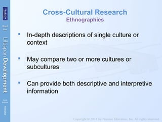Cross-Cultural Research
Ethnographies
 In-depth descriptions of single culture or
context
 May compare two or more cultures or
subcultures
 Can provide both descriptive and interpretive
information
 