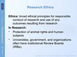 Research Ethics
Ethics: broad ethical principles for responsible
conduct of research and use of any
outcomes resulting from research
In Research:
 Protection of animal rights and human
subjects
 Universities, government, and organizations
often have Institutional Review Boards
(IRBs).
 