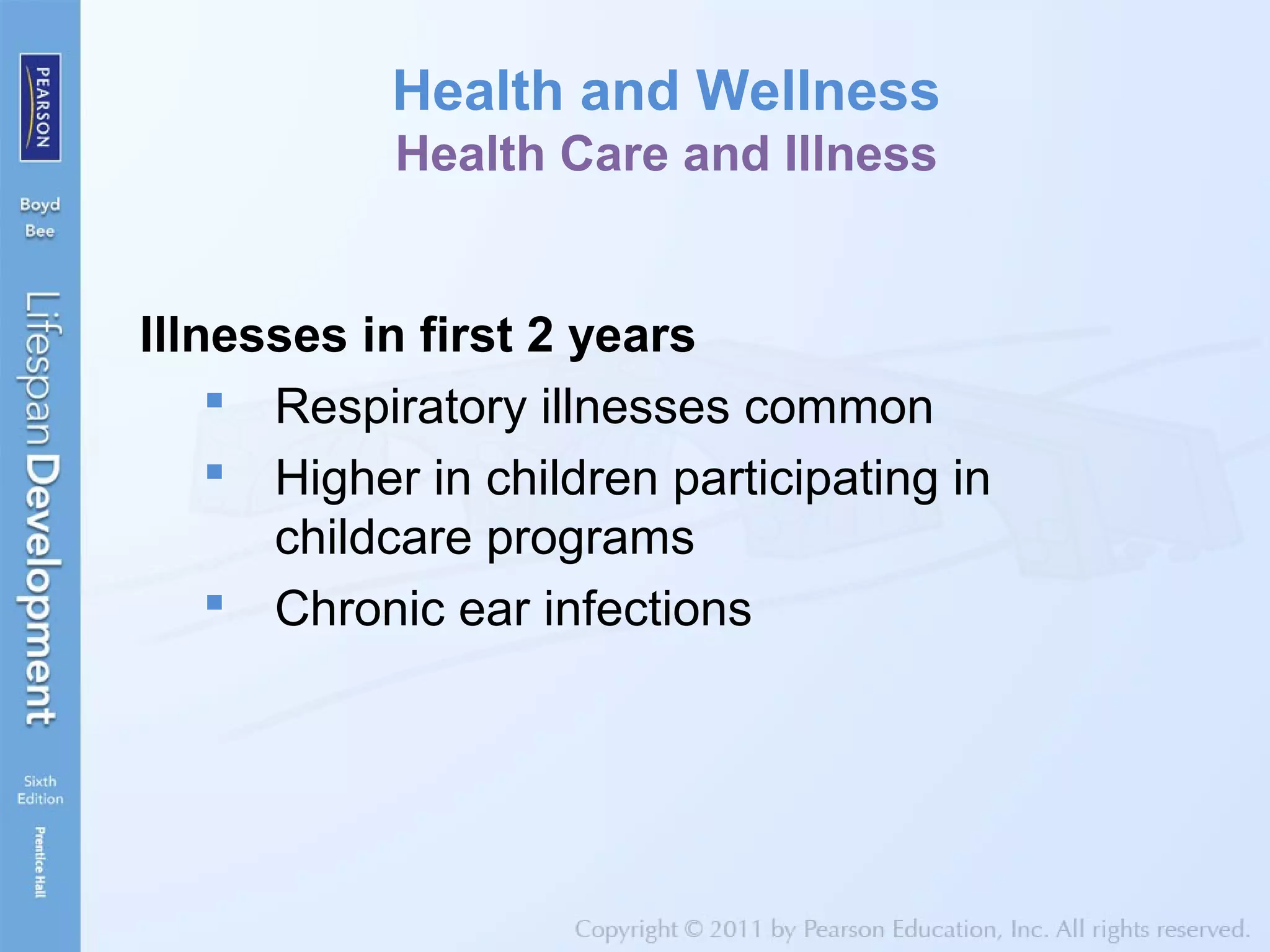 Health and Wellness
Health Care and Illness
Illnesses in first 2 years
 Respiratory illnesses common
 Higher in children participating in
childcare programs
 Chronic ear infections
 