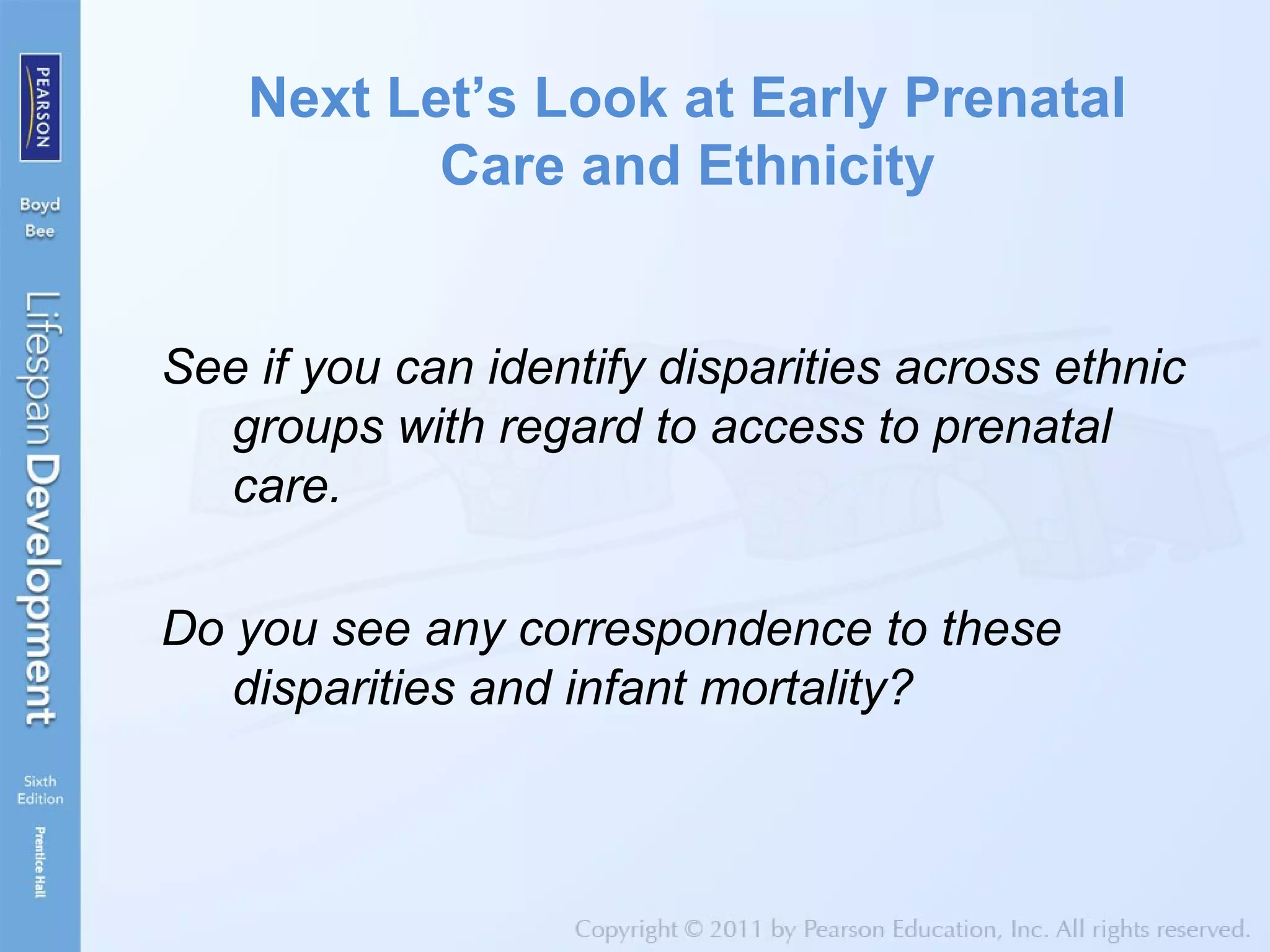 Next Let’s Look at Early Prenatal
Care and Ethnicity
See if you can identify disparities across ethnic
groups with regard to access to prenatal
care.
Do you see any correspondence to these
disparities and infant mortality?
 