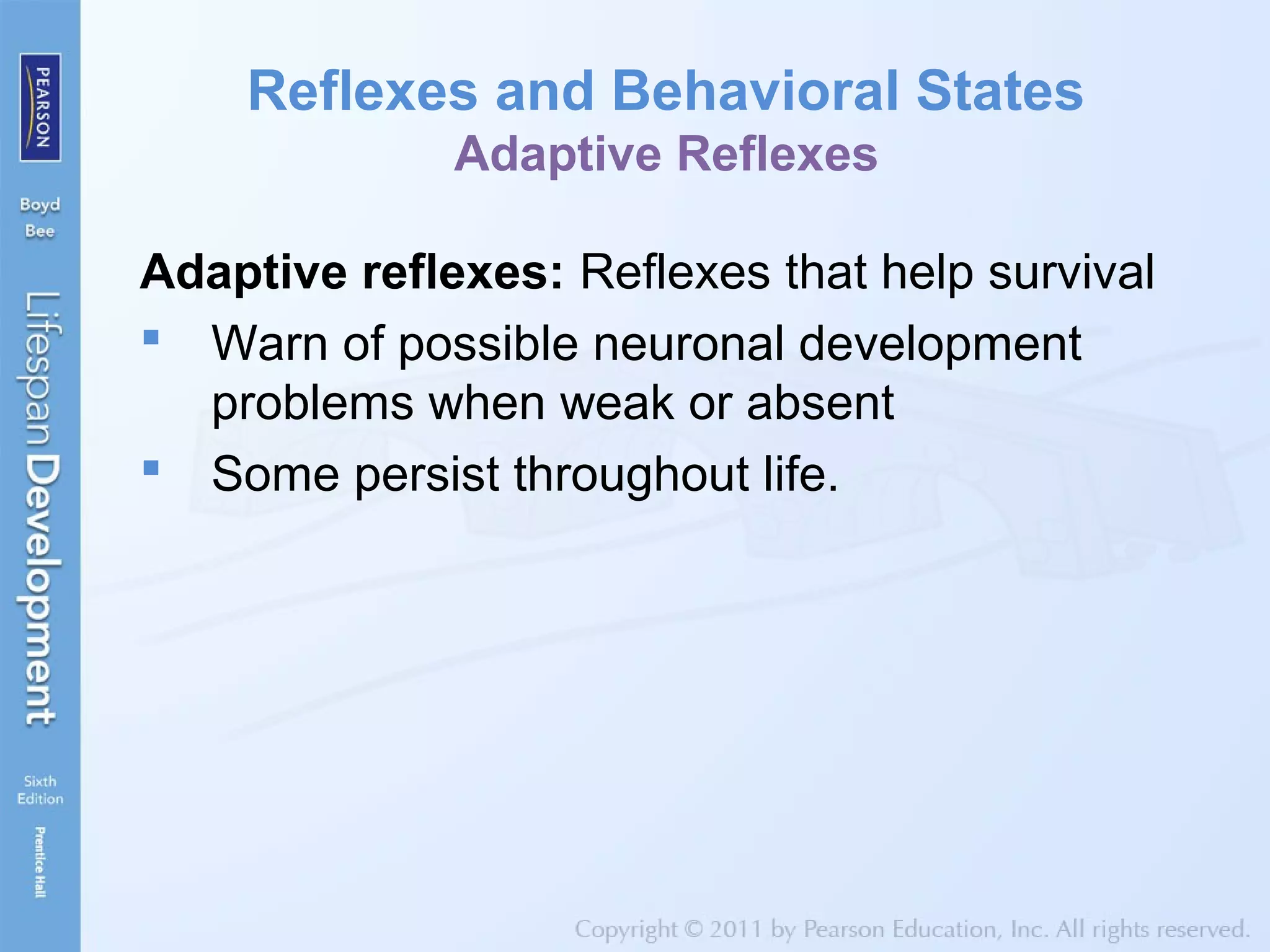 Reflexes and Behavioral States
Adaptive Reflexes
Adaptive reflexes: Reflexes that help survival
 Warn of possible neuronal development
problems when weak or absent
 Some persist throughout life.
 
