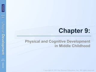 Chapter 9:
Physical and Cognitive Development
in Middle Childhood
 