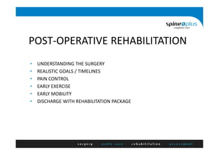 POST-OPERATIVE REHABILITATION
• UNDERSTANDING THE SURGERY
• REALISTIC GOALS / TIMELINES
• PAIN CONTROL
• EARLY EXERCISE
• EARLY MOBILITY
• DISCHARGE WITH REHABILITATION PACKAGE
 