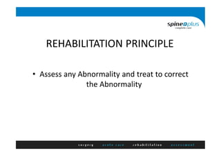 REHABILITATION PRINCIPLE
• Assess any Abnormality and treat to correct
the Abnormality
 