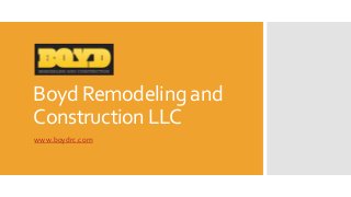 Boyd Remodeling and
Construction LLC
www.boydrc.com
 
