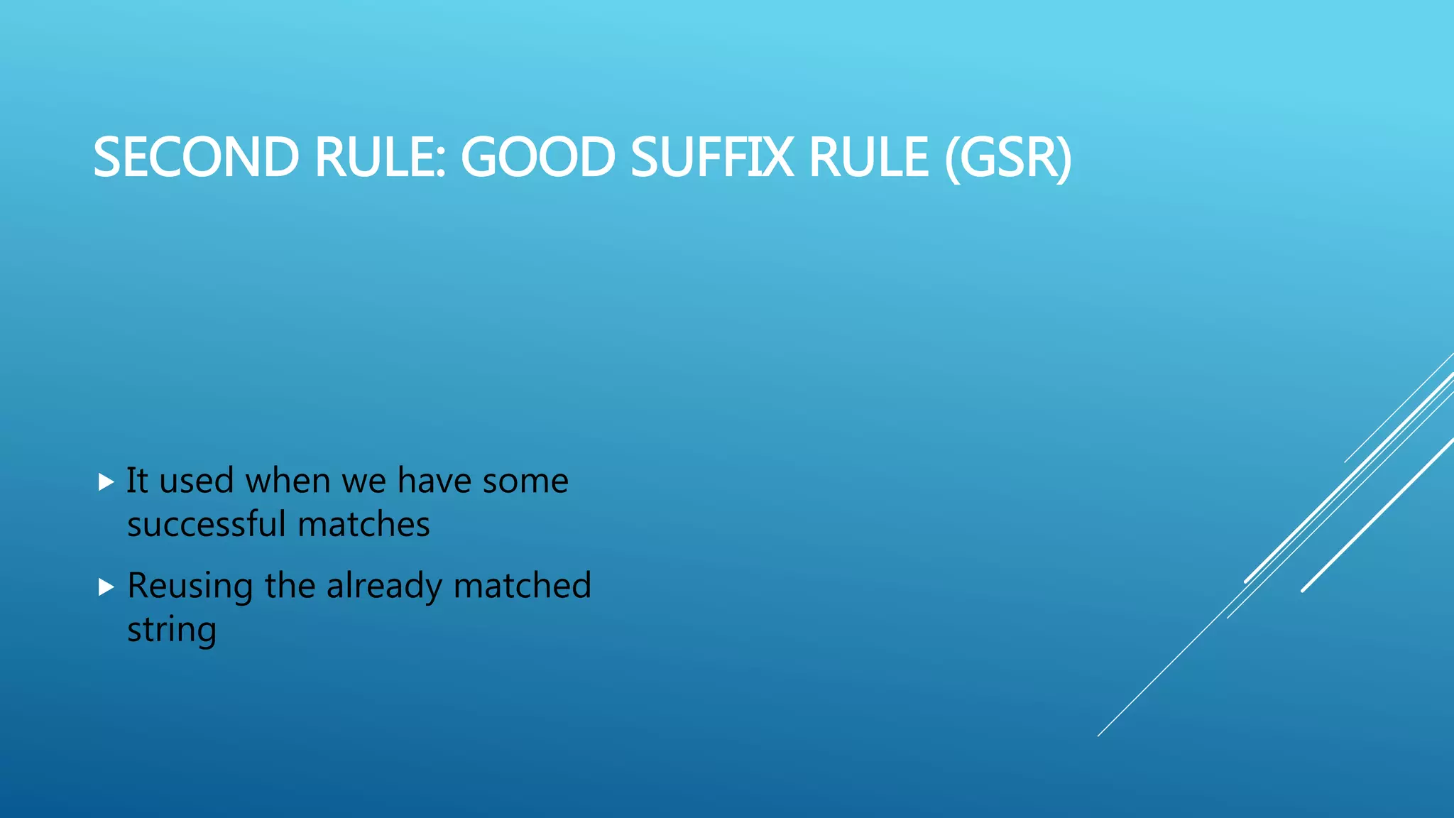 SECOND RULE: GOOD SUFFIX RULE (GSR)  It used when we have some successful matches  Reusing the already matched string 
