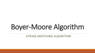 Boyer-Moore Algorithm
STRING MATCHING ALGORITHM
 