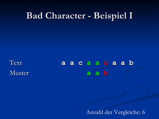 Bad Character - Beispiel I Text   a a c  a a   c  a a b Muster   a a   b Anzahl der Vergleiche: 6 