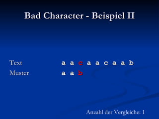 Bad Character - Beispiel II Text   a a  c  a a c a a b Muster   a a  b Anzahl der Vergleiche: 1 