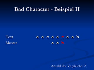 Bad Character - Beispiel II Text   a a c a a  c  a a b Muster   a a  b Anzahl der Vergleiche: 2 