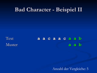Bad Character - Beispiel II Text   a a c a a c  a a b Muster   a a b Anzahl der Vergleiche: 5 