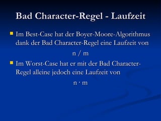 Bad Character-Regel - Laufzeit Im Best-Case hat der Boyer-Moore-Algorithmus dank der Bad Character-Regel eine Laufzeit von  n / m Im Worst-Case hat er mit der Bad Character-Regel alleine jedoch eine Laufzeit von  n  ·  m 