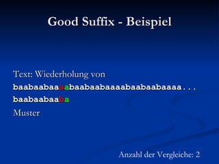 Good Suffix - Beispiel Text: Wiederholung von baabaabaa a a baabaabaaaabaabaabaaaa... baabaabaa b a Muster Anzahl der Vergleiche: 2 