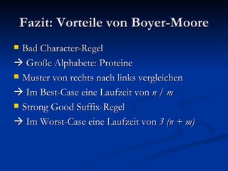 Fazit: Vorteile von Boyer-Moore Bad Character-Regel     Große Alphabete: Proteine Muster von rechts nach links vergleichen    Im Best-Case eine Laufzeit von  n / m   Strong Good Suffix-Regel    Im Worst-Case eine Laufzeit von  3 (n + m) 