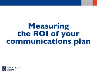 Measuring
  the ROI of your
communications plan


                      1
 