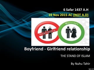 Boyfriend - Girlfriend relationship
THE STAND OF ISLAM
By Nuhu Tahir
6 Safar 1437 A.H
19 Nov 2015 AC (NOT A.D)
 