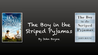 The Boy in the
Striped Pyjamas
By John Boyne
 