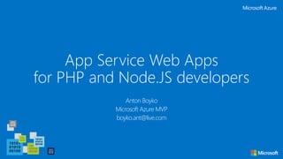 App Service Web Apps
for PHP and Node.JS developers
Anton Boyko
Microsoft Azure MVP
boyko.ant@live.com
 