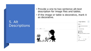 5. Alt
Descriptions
• Provide a one to two sentence alt-text
description for image files and tables.
• If the image or table is decorative, mark it
as decorative.
 