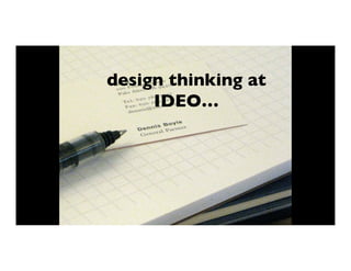design thinking at
     IDEO…!
 