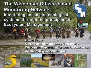 Owen Boyle
Citizen-based Monitoring Coordinator
Wisconsin Department of Natural Resources
owen.boyle@wisconsin.gov
 