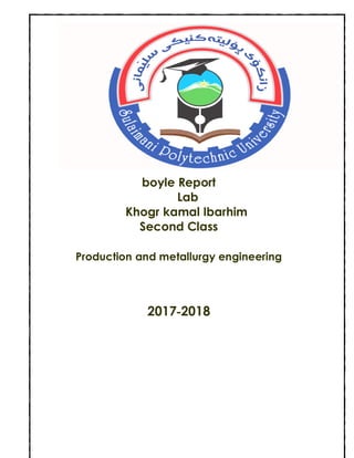 boyle Report
Lab
Khogr kamal Ibarhim
Second Class
Production and metallurgy engineering
2018-2017
 