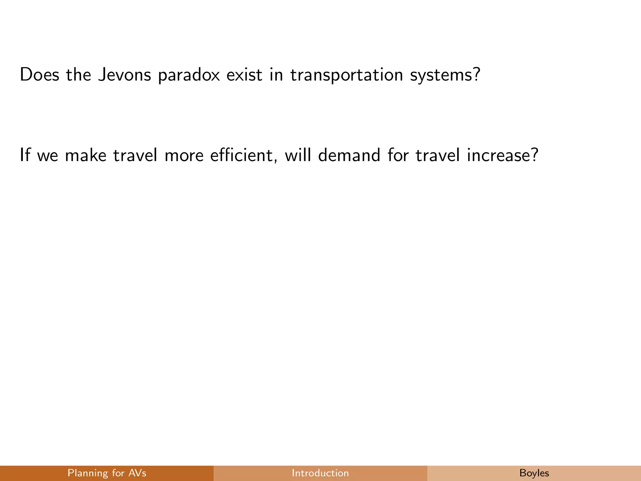 Does the Jevons paradox exist in transportation systems?
If we make travel more eﬃcient, will demand for travel increase?
Planning for AVs Introduction Boyles
 