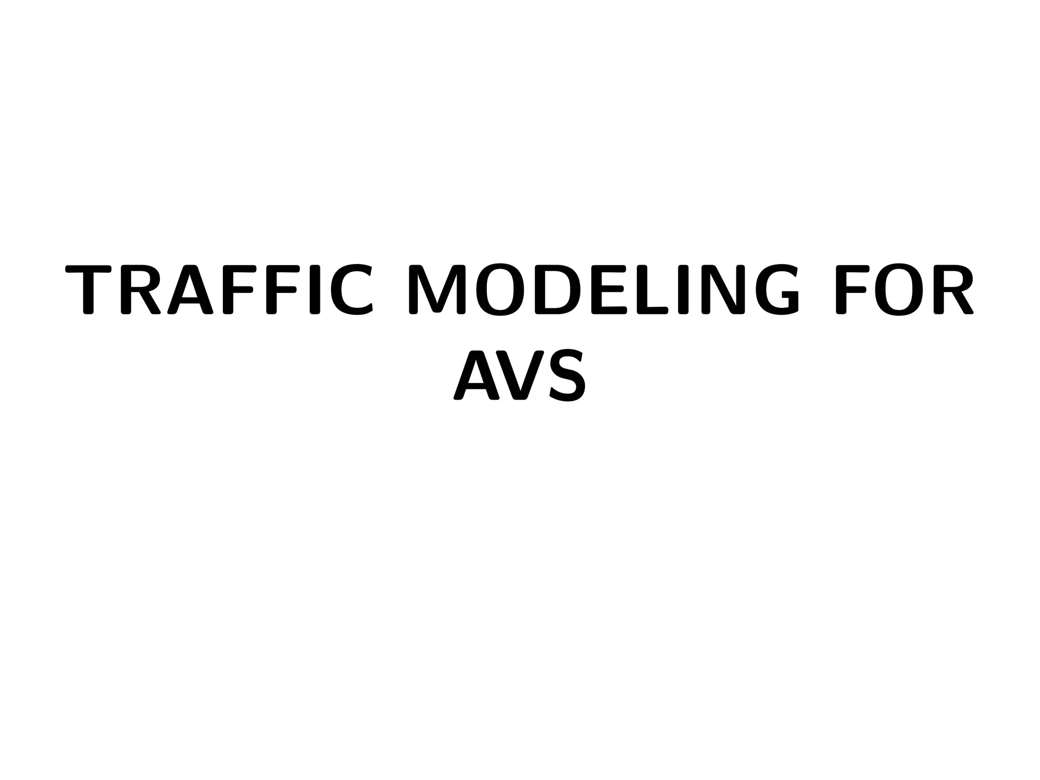TRAFFIC MODELING FOR
AVS
 