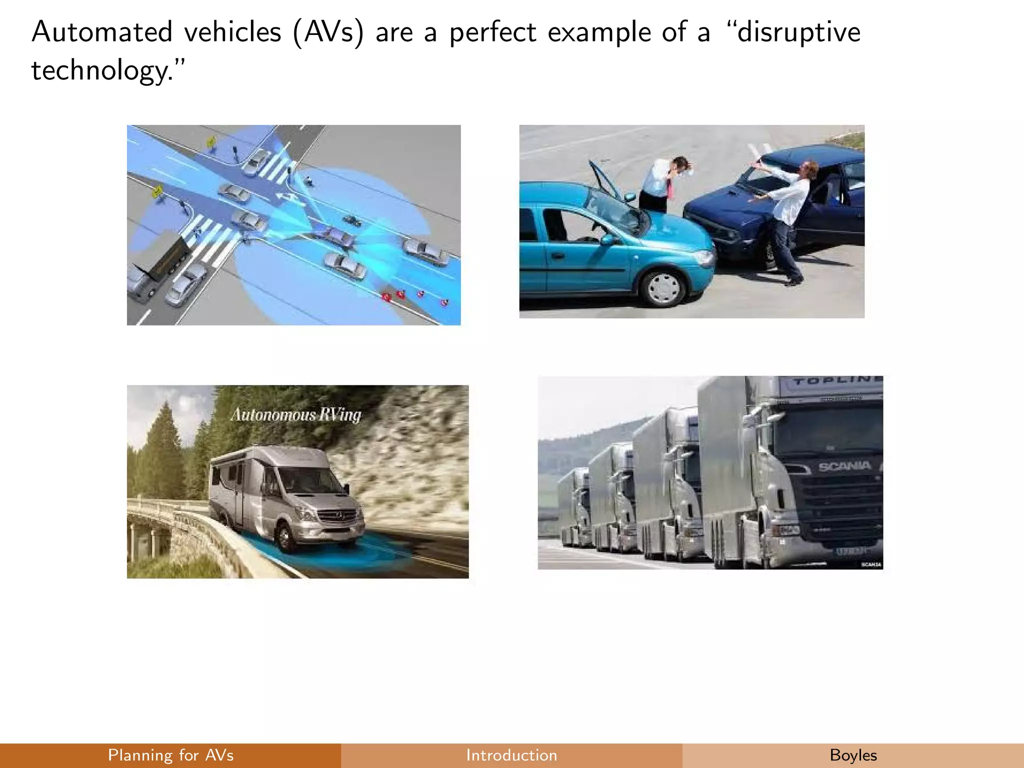 Automated vehicles (AVs) are a perfect example of a “disruptive
technology.”
Planning for AVs Introduction Boyles
 