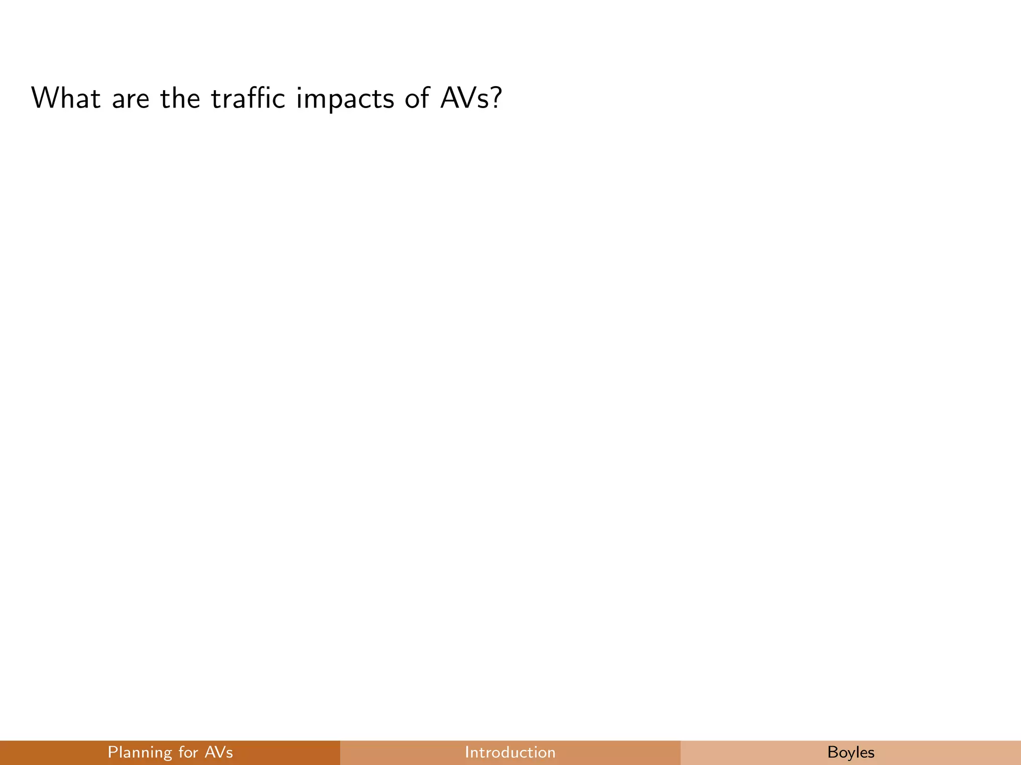 What are the traﬃc impacts of AVs?
Planning for AVs Introduction Boyles
 