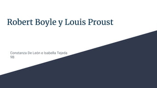 Robert Boyle y Louis Proust
Constanza De León e Isabella Tejeda
9B
 