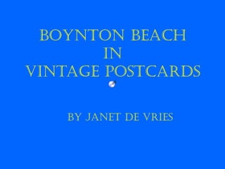 Boynton Beach
in
Vintage Postcards
By Janet De Vries
 