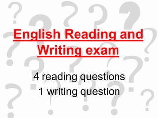 English Reading and
Writing exam
4 reading questions
1 writing question
 
