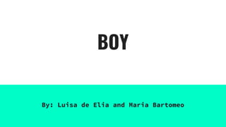 BOY
By: Luisa de Elia and Maria Bartomeo
 