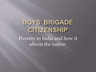Poverty in India and how it
affects the nation.
 