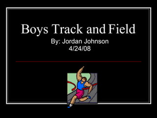 Boys Track and Field  By: Jordan Johnson 4/24/08 