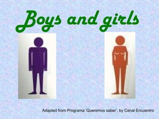 Boys and girls
Adapted from Programa ‘Queremos saber’, by Canal Encuentro
 