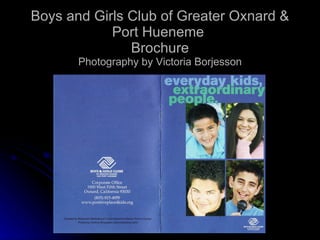 Boys and Girls Club of Greater Oxnard &
            Port Hueneme
               Brochure
       Photography by Victoria Borjesson
 